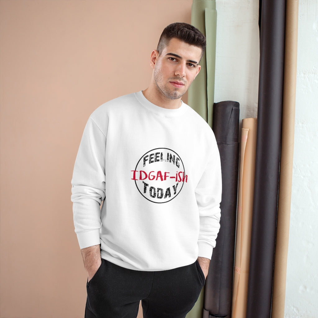 Feeling IDGAF-ish Today Champion Sweatshirt