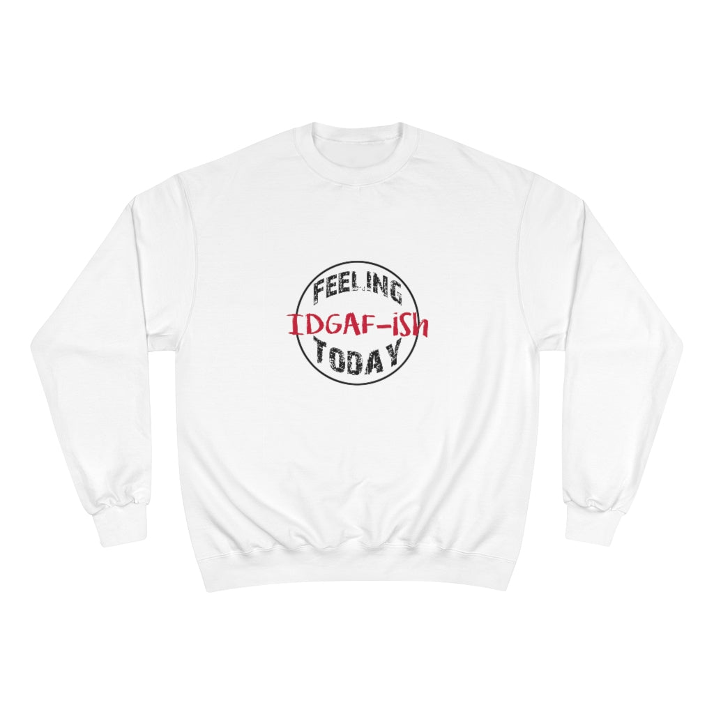 Feeling IDGAF-ish Today Champion Sweatshirt