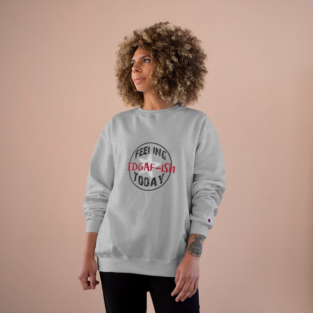 Feeling IDGAF-ish Today Champion Sweatshirt