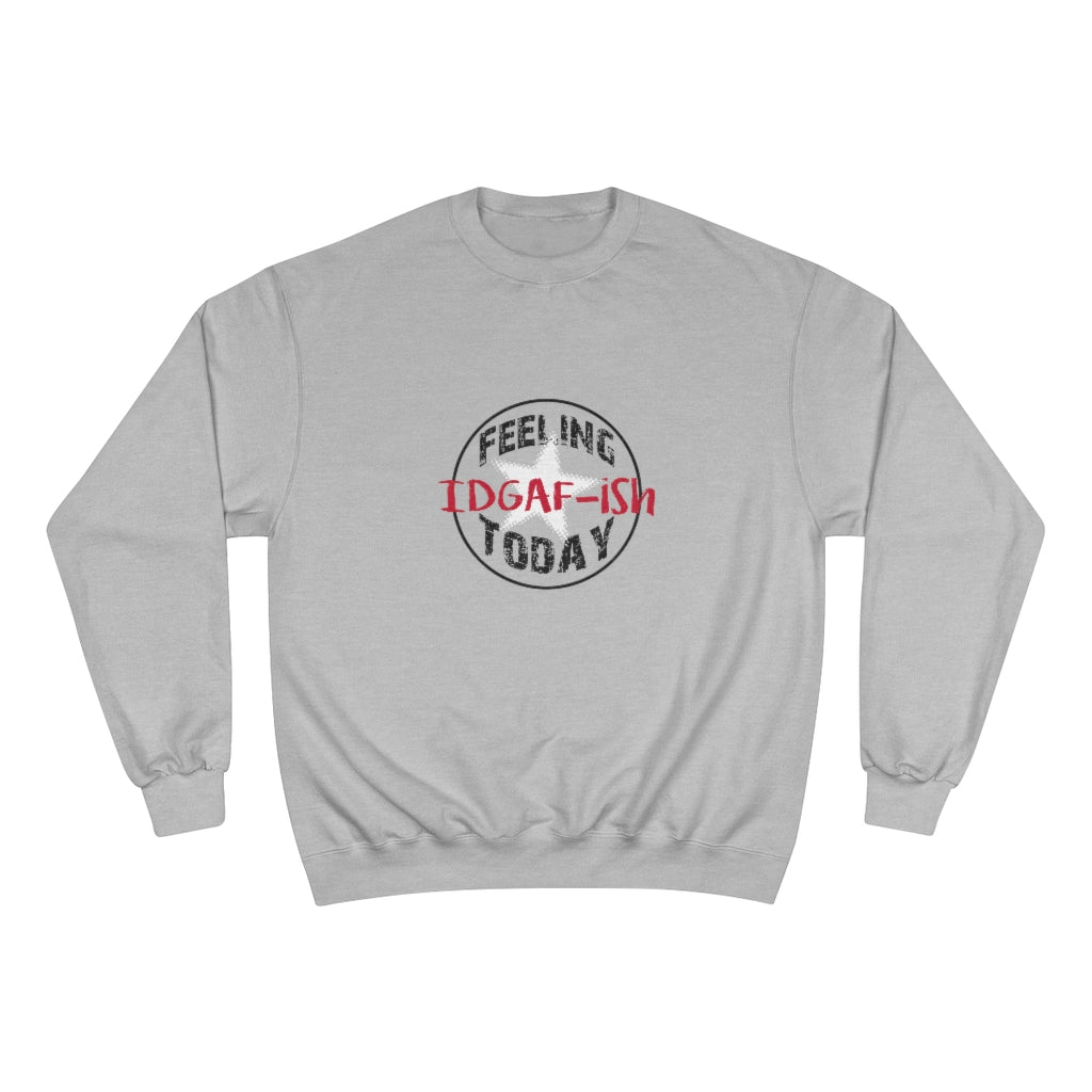 Feeling IDGAF-ish Today Champion Sweatshirt