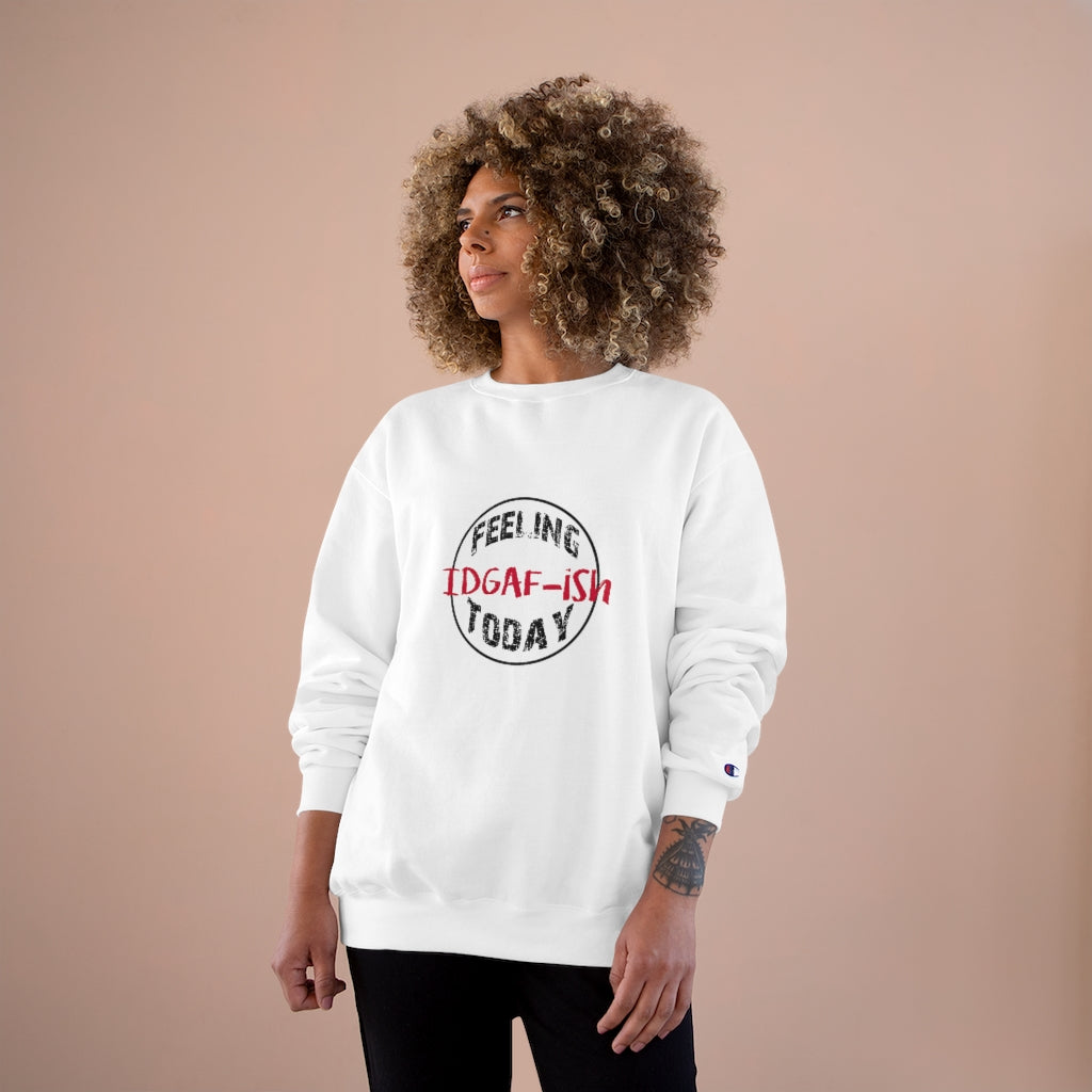 Feeling IDGAF-ish Today Champion Sweatshirt