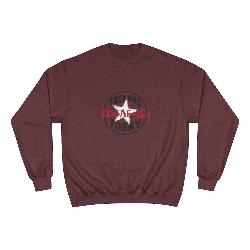 Feeling IDGAF-ish Today Champion Sweatshirt