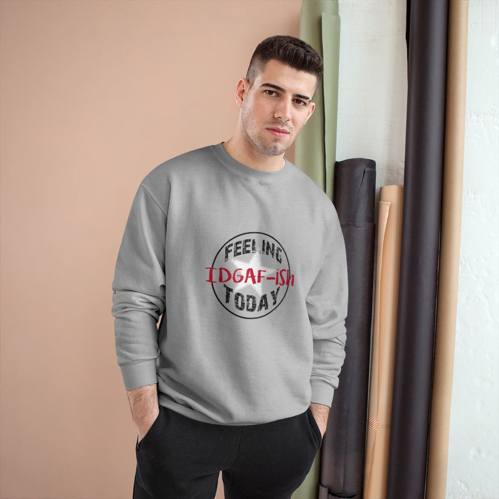 Feeling IDGAF-ish Today Champion Sweatshirt